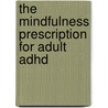 The Mindfulness Prescription For Adult Adhd by Lidia Zylowska