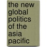 The New Global Politics Of The Asia Pacific door Remy Davison