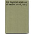 The Poetical Works Of Sir Walter Scott, Esq