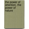 The Power Of Attention, The Power Of Nature by Thomas Lowe Fleischner
