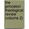 The Princeton Theological Review (Volume 2) door Princeton Theological Seminary