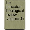 The Princeton Theological Review (Volume 4) by Princeton Theological Seminary