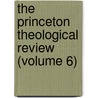 The Princeton Theological Review (Volume 6) door Princeton Theological Seminary