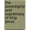 The Sovereignty And Supremacy Of King Jesus by Mike Abendroth