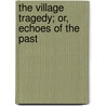 The Village Tragedy; Or, Echoes Of The Past door George Davies
