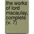 The Works Of Lord Macaulay, Complete (V. 7)