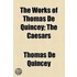 The Works Of Thomas De Quincey; The Caesars
