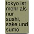 Tokyo ist mehr als nur Sushi, Sake und Sumo