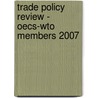 Trade Policy Review - Oecs-Wto Members 2007 by World Trade Organization