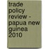 Trade Policy Review - Papua New Guinea 2010