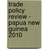 Trade Policy Review - Papua New Guinea 2010 by World Trade Organization