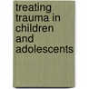 Treating Trauma In Children And Adolescents door Judith A. Cohen