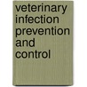 Veterinary Infection Prevention And Control by Linda Caveney