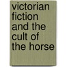 Victorian Fiction And The Cult Of The Horse door Gina M. Dorr