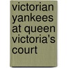 Victorian Yankees At Queen Victoria's Court door Stanley Weintraub