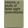 Visions; A Study Of False Sight (Pseudopia) by Edward Hammond Clarke