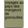 Voyages Au Pays Des Mangeurs De Grenouilles door Paul Gerbod