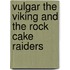 Vulgar The Viking And The Rock Cake Raiders