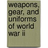 Weapons, Gear, And Uniforms Of World War Ii by Michael Burgan