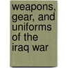Weapons, Gear, and Uniforms of the Iraq War door Shelley Tougas
