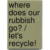 Where Does Our Rubbish Go? / Let's Recycle! door M. Omerod