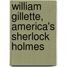 William Gillette, America's Sherlock Holmes door Henry Zecher