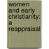 Women And Early Christianity: A Reappraisal