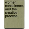Women, Conscience, And The Creative Process by Anne E. Patrick