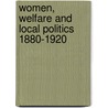 Women, Welfare and Local Politics 1880-1920 by Steven King