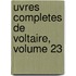 Uvres Completes De Voltaire, Volume 23