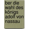 ber die Wahl des Königs Adolf von Nassau by Ottokar Lorenz