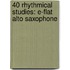 40 Rhythmical Studies: E-Flat Alto Saxophone