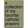 A Collection of My Favorite Catholic Prayers door G.P. Geoghegan