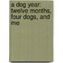 A Dog Year: Twelve Months, Four Dogs, And Me