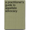 A Practitioner's Guide To Appellate Advocacy by Anne Marie Lofaso