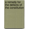 A Remedy For The Defects Of The Constitution by Andrew Jackson Wilcox