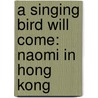 A Singing Bird Will Come: Naomi In Hong Kong by Karmel Schreyer