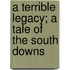 A Terrible Legacy; A Tale Of The South Downs