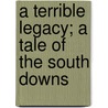 A Terrible Legacy; A Tale Of The South Downs door George Webb Appleton