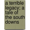 A Terrible Legacy; A Tale Of The South Downs by George Webb Appleton