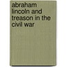 Abraham Lincoln and Treason in the Civil War door Jonathan W. White