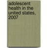 Adolescent Health in the United States, 2007 door Catherine Petersen Duran