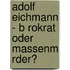 Adolf Eichmann - B Rokrat Oder Massenm Rder?