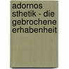 Adornos Sthetik - Die Gebrochene Erhabenheit by Paul Parszyk