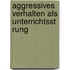 Aggressives Verhalten Als Unterrichtsst Rung
