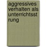 Aggressives Verhalten Als Unterrichtsst Rung by Lisa Kittler