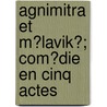 Agnimitra Et M?Lavik?; Com?Die En Cinq Actes door K. Lid Sa