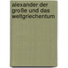 Alexander der Große und das Weltgriechentum by Theodor Birt