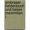 Ambraser Heldenbuch Und Kaiser Maximilian I. door Horst Haub