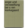 Angst Und Verzweiflung Bei S Ren Kierkegaard by Antje Peukert